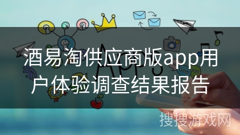 酒易淘供应商版app用户体验调查结果报告