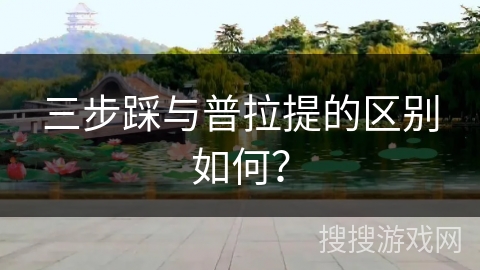 三步踩与普拉提的区别如何？