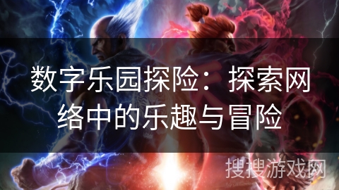 数字乐园探险：探索网络中的乐趣与冒险