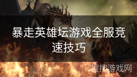 暴走英雄坛游戏全服竞速技巧