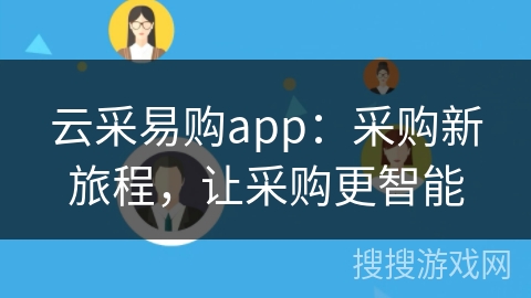 云采易购app：采购新旅程，让采购更智能