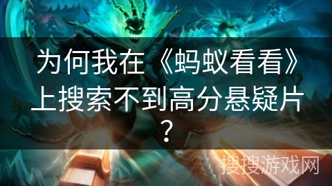 为何我在《蚂蚁看看》上搜索不到高分悬疑片？