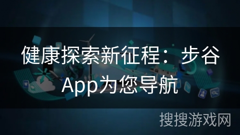 健康探索新征程：步谷App为您导航