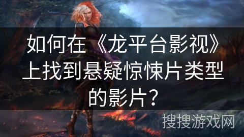 如何在《龙平台影视》上找到悬疑惊悚片类型的影片？
