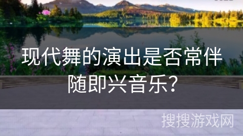 现代舞的演出是否常伴随即兴音乐？