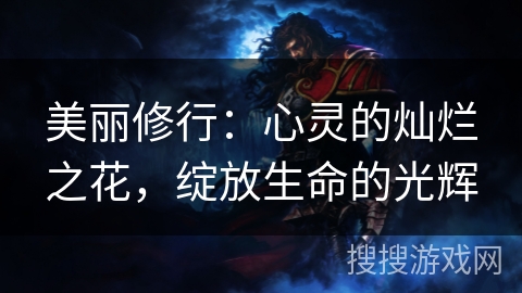 美丽修行：心灵的灿烂之花，绽放生命的光辉