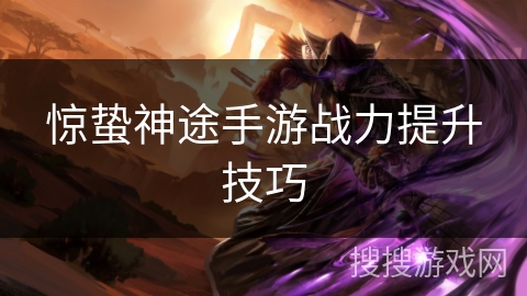 惊蛰神途手游战力提升技巧