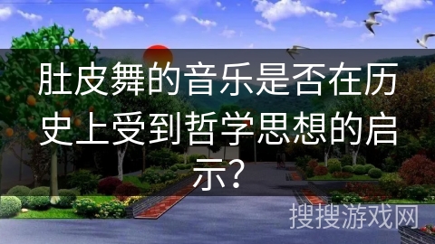 肚皮舞的音乐是否在历史上受到哲学思想的启示？