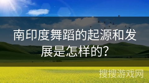 南印度舞蹈的起源和发展是怎样的？