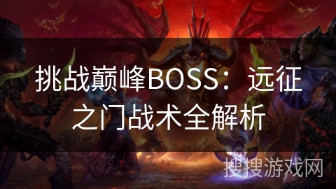挑战巅峰BOSS：远征之门战术全解析