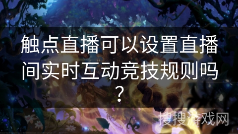 触点直播可以设置直播间实时互动竞技规则吗？