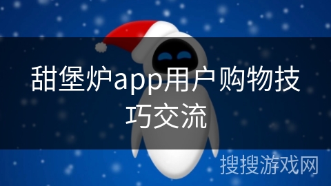 甜堡炉app用户购物技巧交流 甜堡炉app用户购物技巧交流