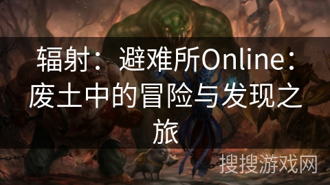 辐射：避难所Online：废土中的冒险与发现之旅