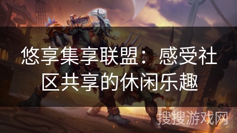 悠享集享联盟：感受社区共享的休闲乐趣