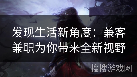 发现生活新角度：兼客兼职为你带来全新视野