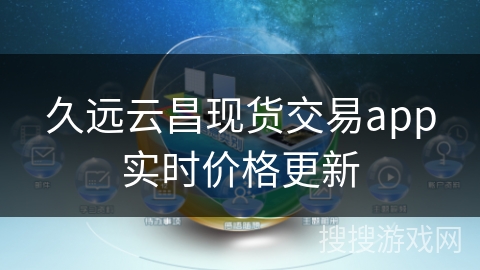久远云昌现货交易app实时价格更新