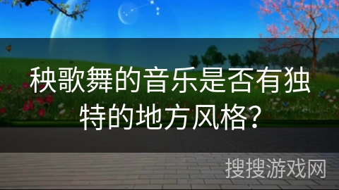 秧歌舞的音乐是否有独特的地方风格？
