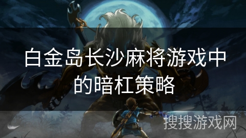 白金岛长沙麻将游戏中的暗杠策略