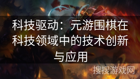 科技驱动：元游围棋在科技领域中的技术创新与应用
