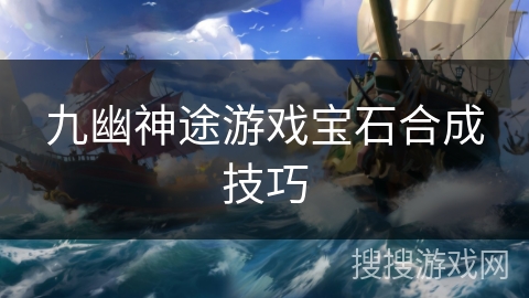 九幽神途游戏宝石合成技巧