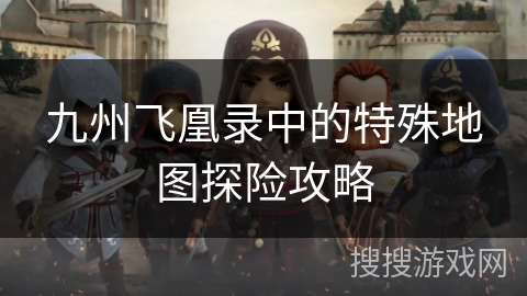 九州飞凰录中的特殊地图探险攻略
