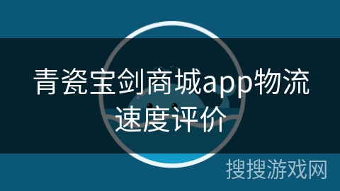 青瓷宝剑商城app物流速度评价