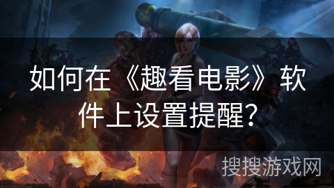 如何在《趣看电影》软件上设置提醒？