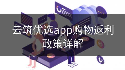 云筑优选app购物返利政策详解