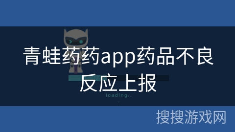青蛙药药app药品不良反应上报 青蛙药药app药品不良反应上报