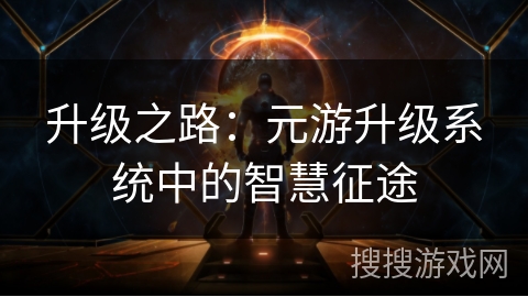 升级之路：元游升级系统中的智慧征途