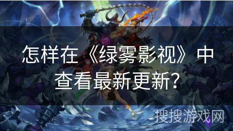 怎样在《绿雾影视》中查看最新更新？