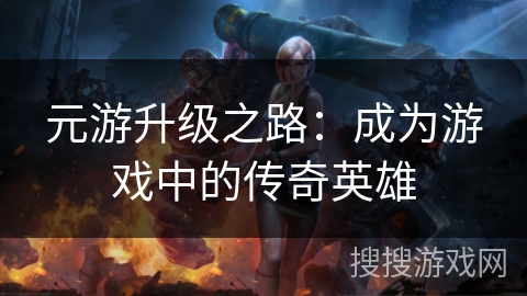 元游升级之路：成为游戏中的传奇英雄