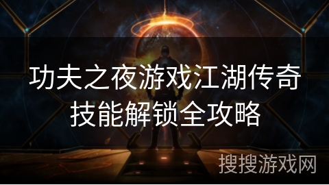 功夫之夜游戏江湖传奇技能解锁全攻略 功夫之夜游戏江湖传奇技能解锁全攻略
