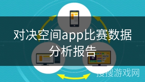 对决空间app比赛数据分析报告 对决空间app比赛数据分析报告