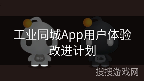 工业同城App用户体验改进计划 工业同城App用户体验改进计划