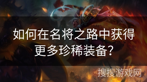 如何在名将之路中获得更多珍稀装备？