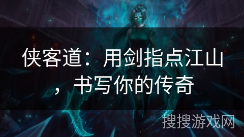 侠客道：用剑指点江山，书写你的传奇