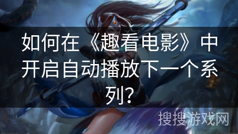 如何在《趣看电影》中开启自动播放下一个系列？