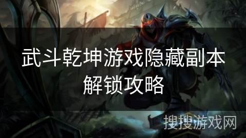武斗乾坤游戏隐藏副本解锁攻略 武斗乾坤游戏隐藏副本解锁攻略