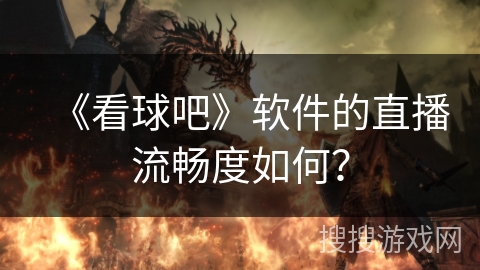 《看球吧》软件的直播流畅度如何？