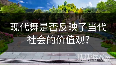 现代舞是否反映了当代社会的价值观？