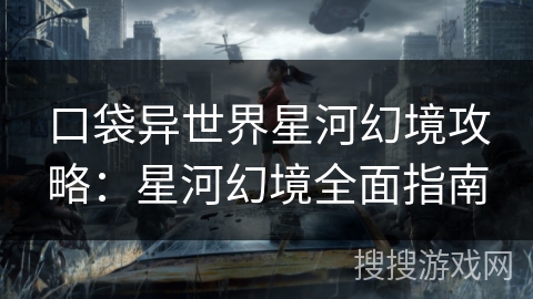 口袋异世界星河幻境攻略：星河幻境全面指南