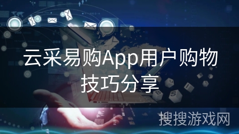 云采易购App用户购物技巧分享
