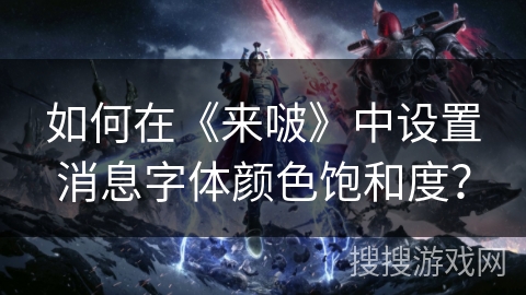 如何在《来啵》中设置消息字体颜色饱和度？