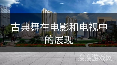 古典舞在电影和电视中的展现