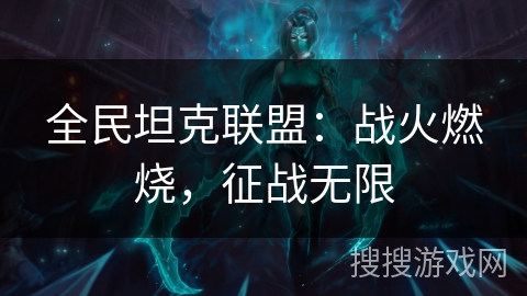 全民坦克联盟：战火燃烧，征战无限