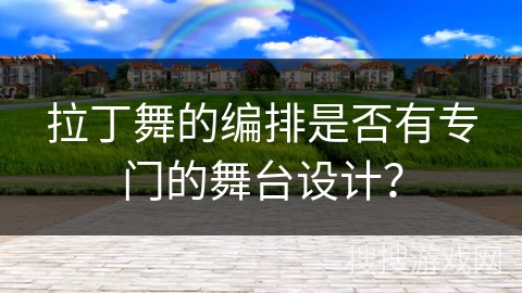 拉丁舞的编排是否有专门的舞台设计？