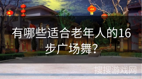 有哪些适合老年人的16步广场舞？