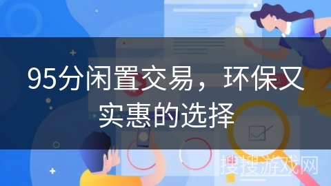 95分闲置交易，环保又实惠的选择