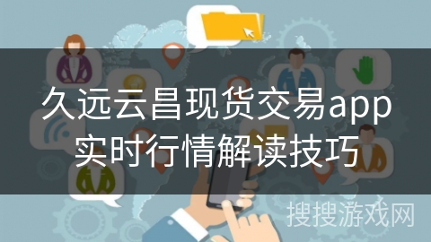 久远云昌现货交易app实时行情解读技巧
